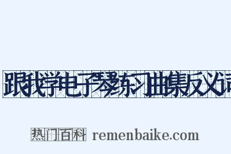 跟我学电子琴练习曲集反义词是什么意思的图片